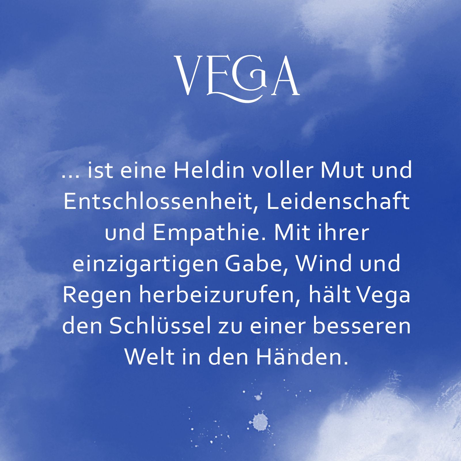 Eine blaue Kachel mit Text: "Vega: ... ist eine Heldin voller Mut und Leidenschaft, Entschlossenheit und Empathie. Mit ihrer einzigartigen Gabe, Wind und Regen herbeizurufen, hält sie den Schlüssel zu einer besseren Welt in den Händen.