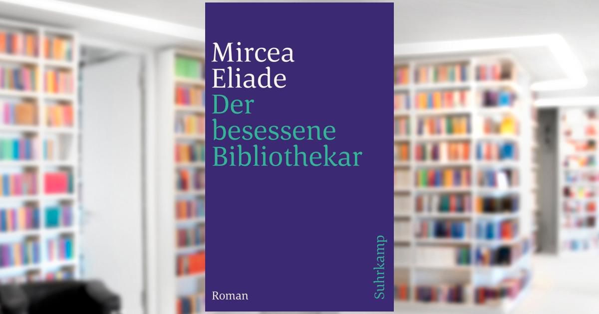Der besessene Bibliothekar. Buch von Mircea Eliade (Suhrkamp Verlag)
