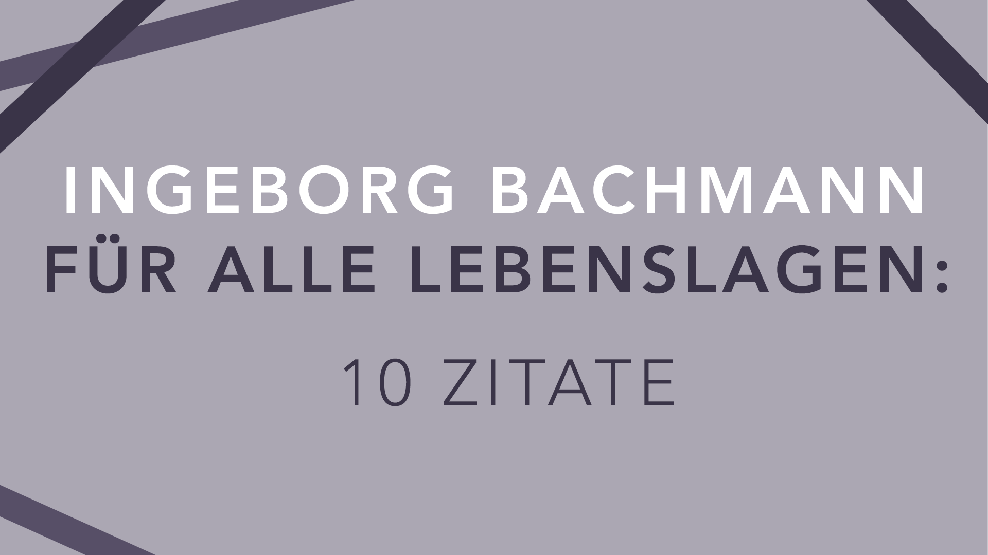 Beitrag zu Ingeborg Bachmann für alle Lebenslagen: 10 Zitate